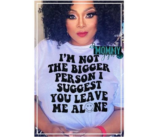 Not The Bigger Person Shirt